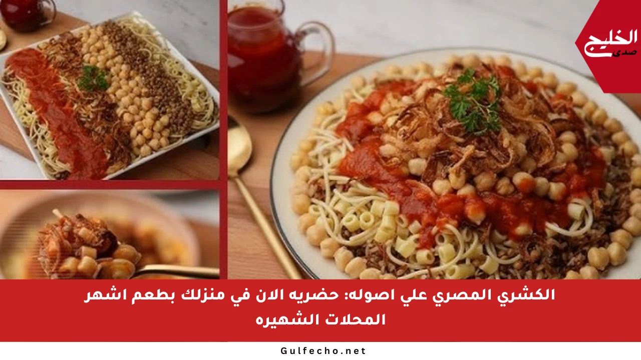 الكشري المصري على أصوله: حضريه الآن في منزلك بطعم أشهر المحلات الشهيرة
